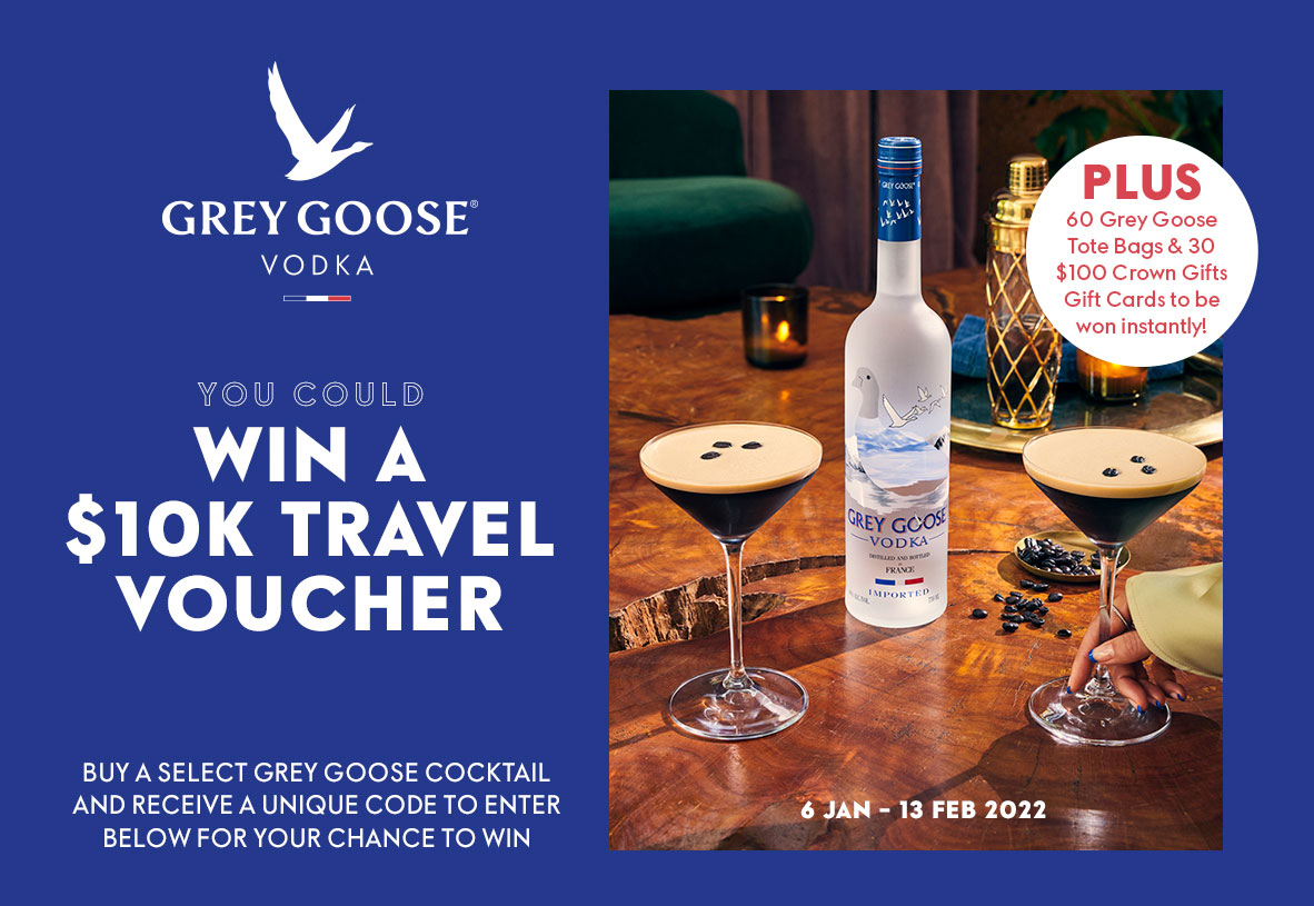 Grey Goose Vodka - You could WIN a $10k Travel Voucher. PLUS 60 Grey Goose Tote Bags & 30 $100 Crown Gift Cards to be won instantly! 6 Jan - 12 Feb 2022. Buy a select Grey Goose cocktail and receive a unique code to enter below for your chance to win.