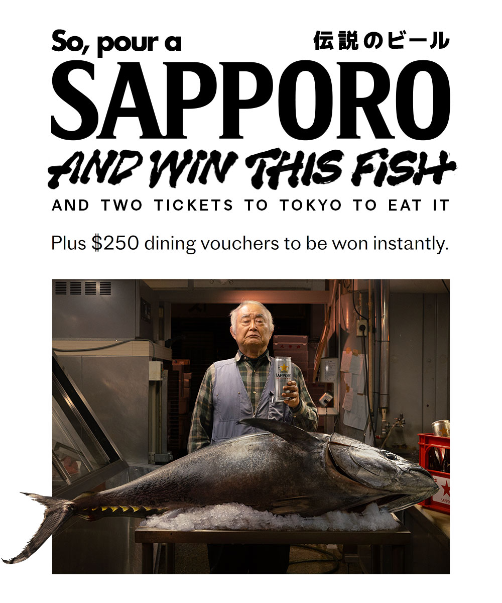 So pour a SAPPORO and Win This Fish and two tickets to Tokyo to eat it. Plus $250 dining vouchers to be won instantly.